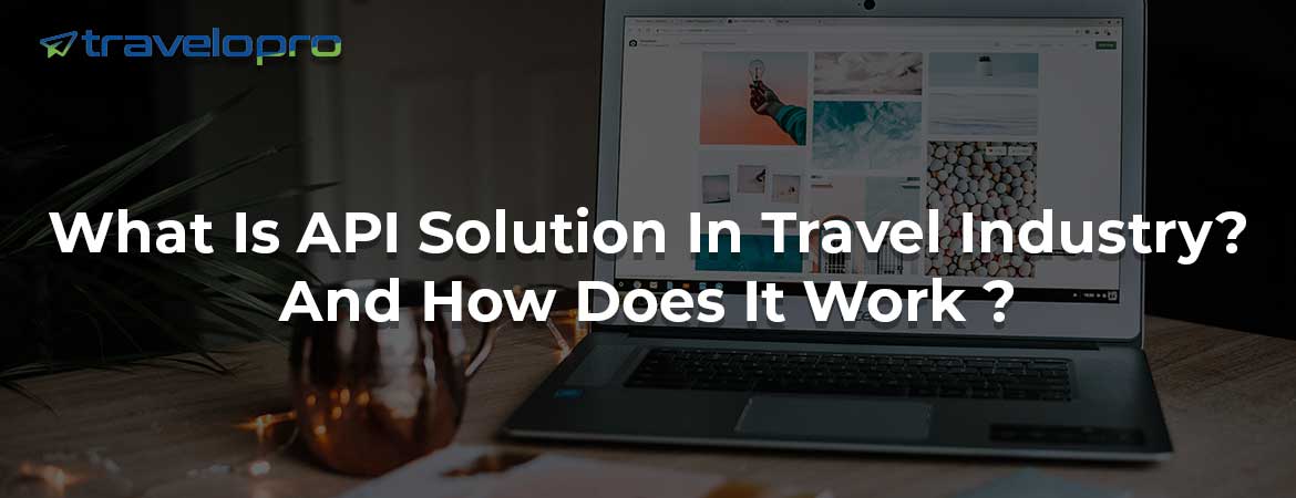 What Is API Solution In Travel Industry? And How Does It Work ?