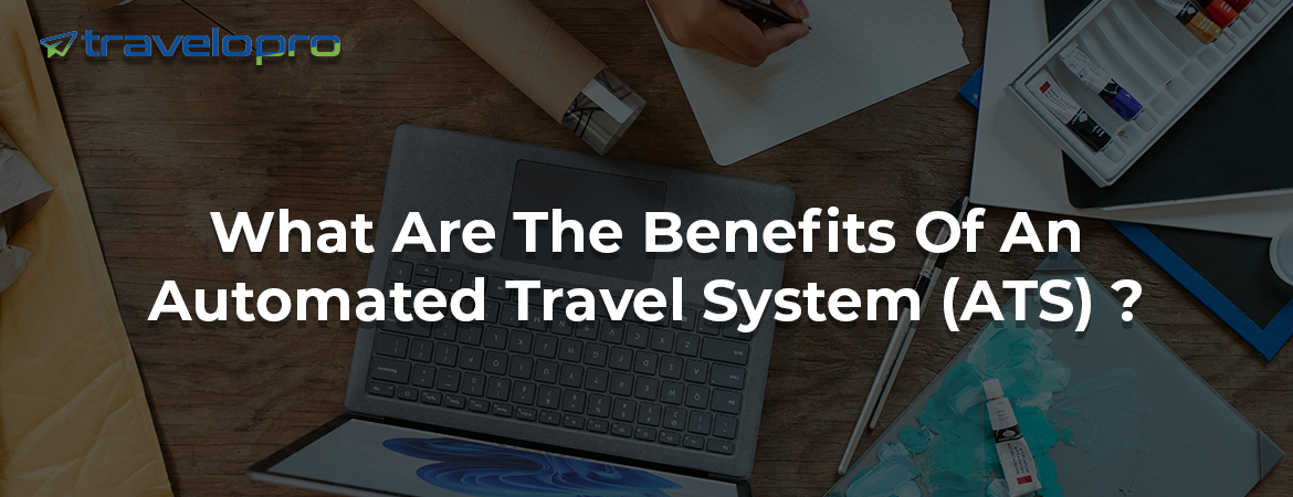 What Are The Benefits Of An Automated Travel System (ATS) ?