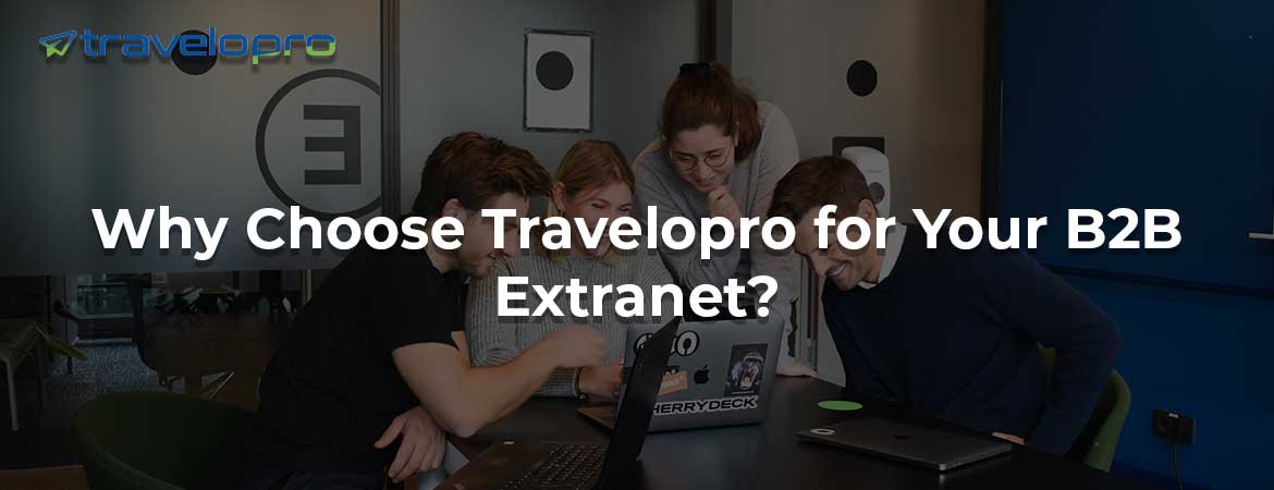 Why Choose Travelopro for Your B2B Extranet?