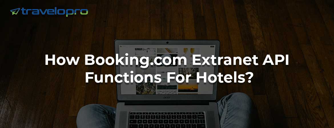 How Booking.com Extranet API Functions For Hotels?