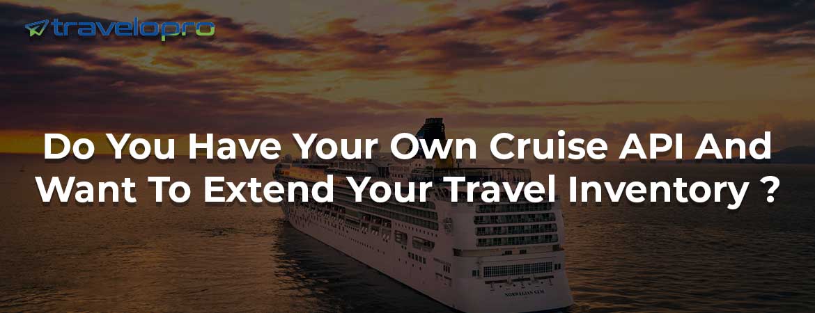 Do You Have Your Own Cruise API And Want To Extend Your Travel Inventory ?