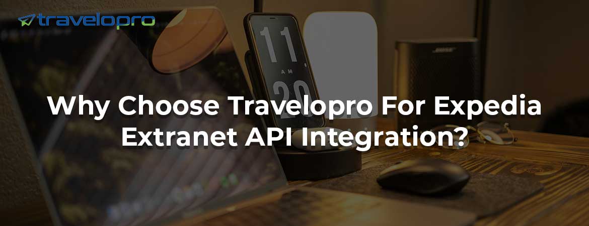 Why Choose Travelopro For Expedia Extranet API Integration?
