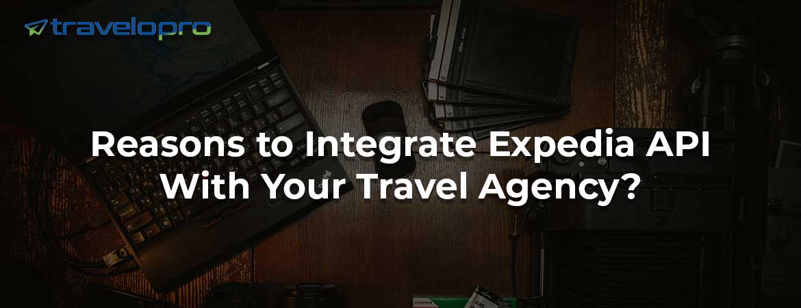 Reasons to Integrate Expedia API With Your Travel Agency?