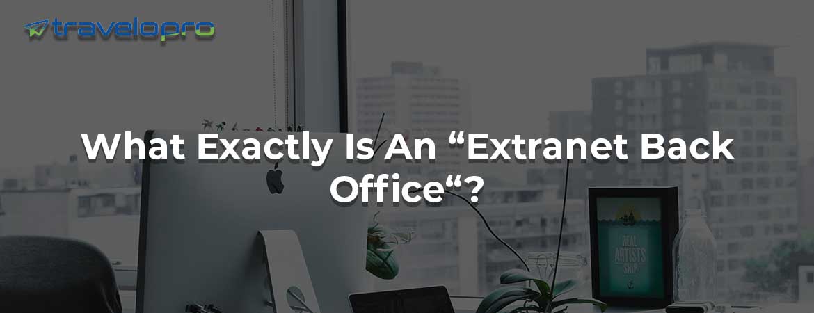 What Exactly Is An “Extranet Back Office“?