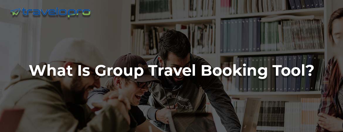 What Is Group Travel Booking Tool?