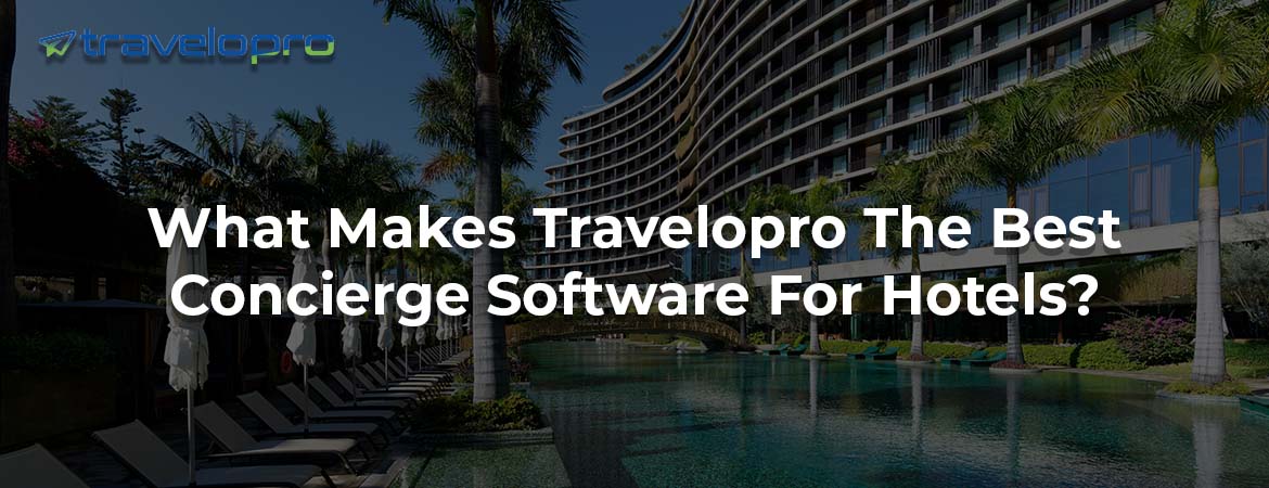 What Makes Travelopro The Best Concierge Software For Hotels?