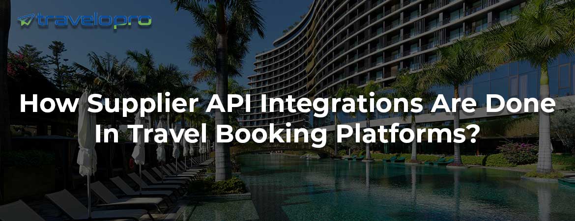 How Supplier API Integrations Are Done In Travel Booking Platforms?