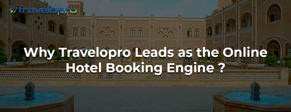 Why Travelopro Leads as the Online Hotel Booking Engine ?