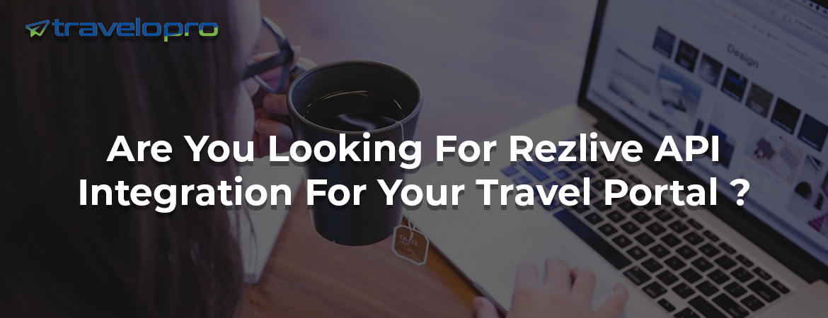 Are You Looking For Rezlive API Integration For Your Travel Portal ?