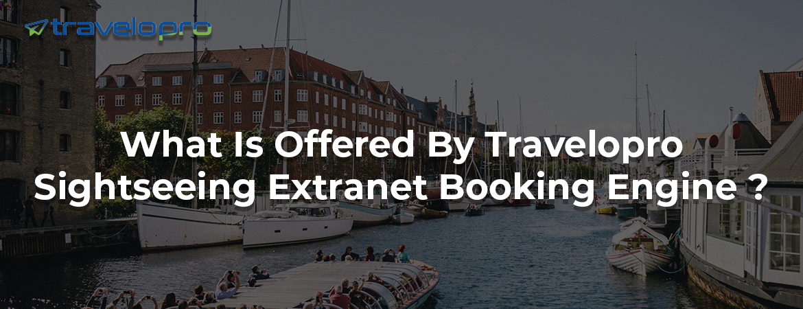 What Is Offered By Travelopro Sightseeing Extranet Booking Engine ?