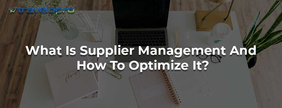 What Is Supplier Management And How To Optimize It?