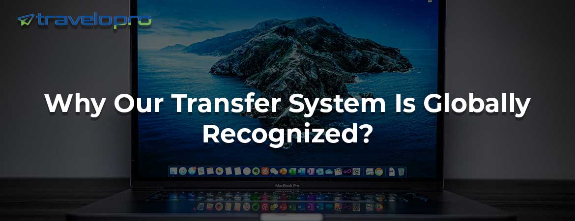 Why Our Transfer System Is Globally Recognized?