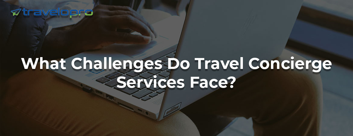 What Challenges Do Travel Concierge Services Face?
