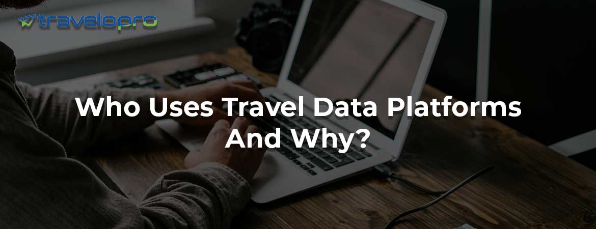Who Uses Travel Data Platforms And Why?