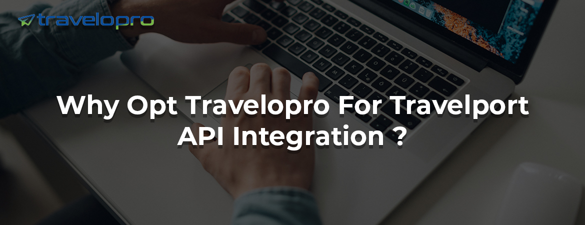 Why Opt Travelopro For Travelport API Integration ?