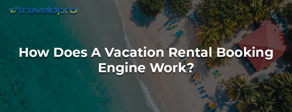 How Does A Vacation Rental Booking Engine Work?