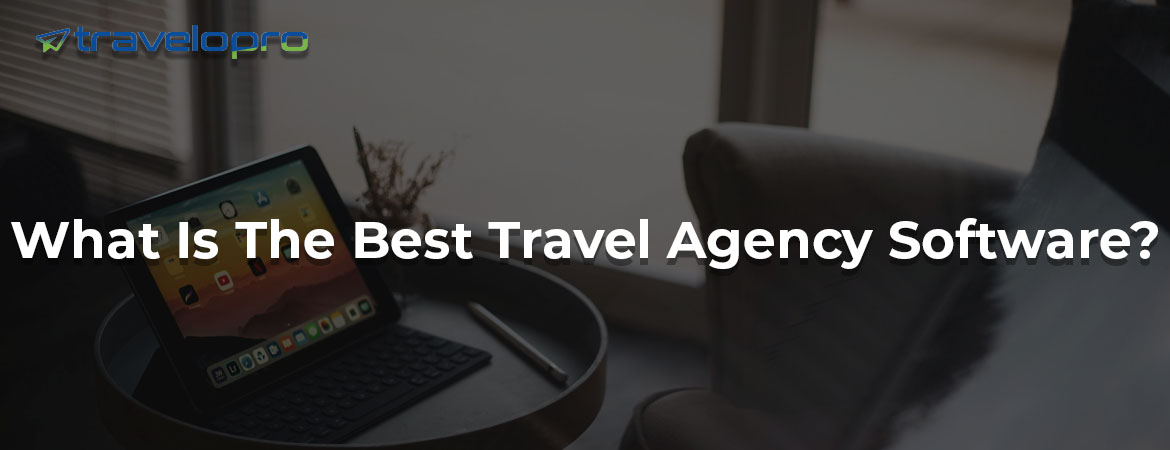 What Is The Best Travel Agency Software?